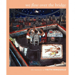 We Flew Over the Bridge: The Memoirs of Faith Ringgold