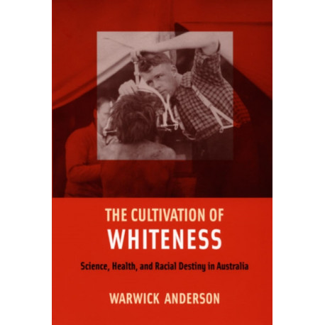 The Cultivation of Whiteness: Science, Health, and Racial Destiny in Australia