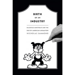 Birth of an Industry: Blackface Minstrelsy and the Rise of American Animation