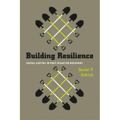 Building Resilience – Social Capital in Post–Disaster Recovery: Social Capital in Post-Disaster Recovery