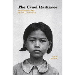 The Cruel Radiance: Photography and Political Violence
