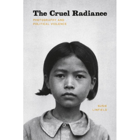 The Cruel Radiance: Photography and Political Violence