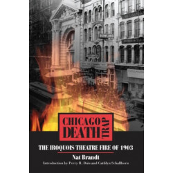 Chicago Death Trap: The Iroquois Theatre Fire of 1903