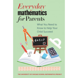 Everyday Mathematics for Parents: What You Need to Know to Help Your Child Succeed