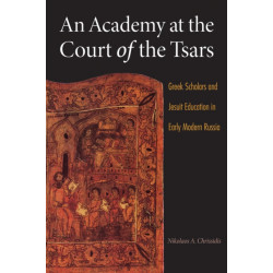 An Academy at the Court of the Tsars: Greek Scholars and Jesuit Education in Early Modern Russia