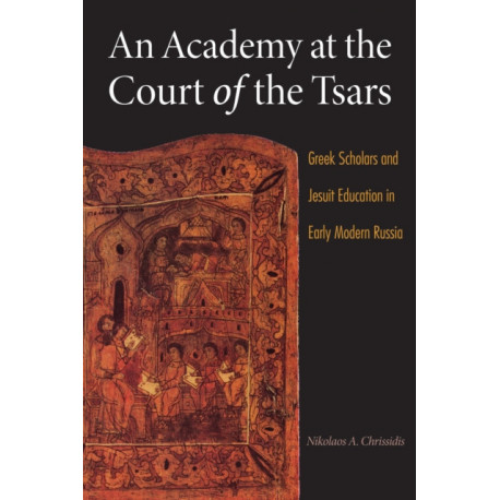 An Academy at the Court of the Tsars: Greek Scholars and Jesuit Education in Early Modern Russia