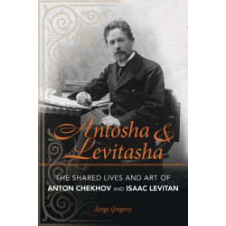 Antosha and Levitasha: The Shared Lives and Art of Anton Chekhov and Isaac Levitan