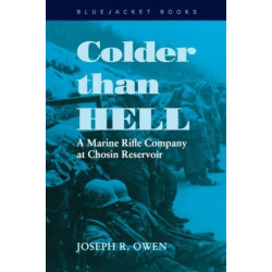 Colder than Hell: A Marine Rifle Company at Chosin Reservoir