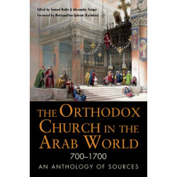 The Orthodox Church in the Arab World, 700–1700: An Anthology of Sources