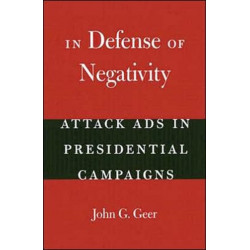 In Defense of Negativity: Attack Ads in Presidential Campaigns