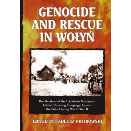 Genocide and Rescue in Wolyn: Recollections of the Ukrainian Nationalist Ethnic Cleansing Campaign Against the Poles During World War II