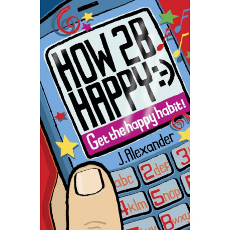 How 2 B Happy: Get the Happy Habit!