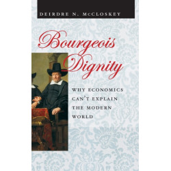 Bourgeois Dignity: Why Economics Can't Explain the Modern World