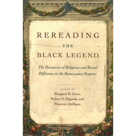 Rereading the Black Legend: The Discourses of Religious and Racial Difference in the Renaissance Empires