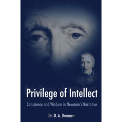 A Privilege of Intellect: Conscience and Wisdom in Newman's Narrative