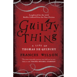 Guilty Thing: A Life of Thomas De Quincey