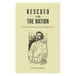 Rescued from the Nation: Anagarika Dharmapala and the Buddhist World