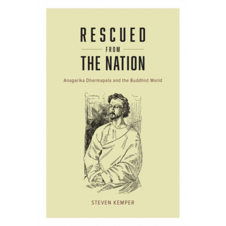 Rescued from the Nation: Anagarika Dharmapala and the Buddhist World
