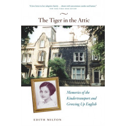 The Tiger in the Attic – Memories of the Kindertransport and Growing Up English: Memories of the Kindertransport and Growing Up English