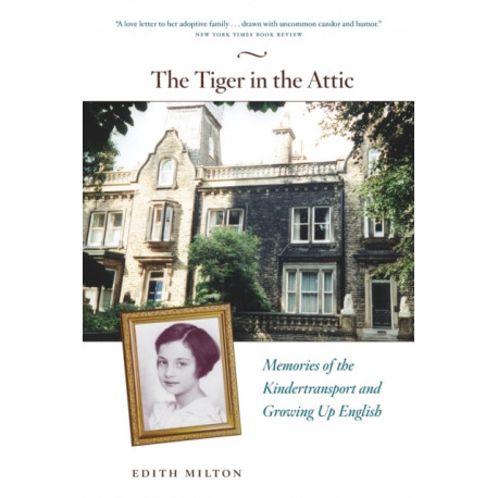 The Tiger in the Attic – Memories of the Kindertransport and Growing Up English: Memories of the Kindertransport and Growing Up English