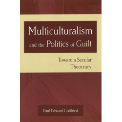Multiculturalism and the Politics of Guilt: Toward a Secular Theocracy