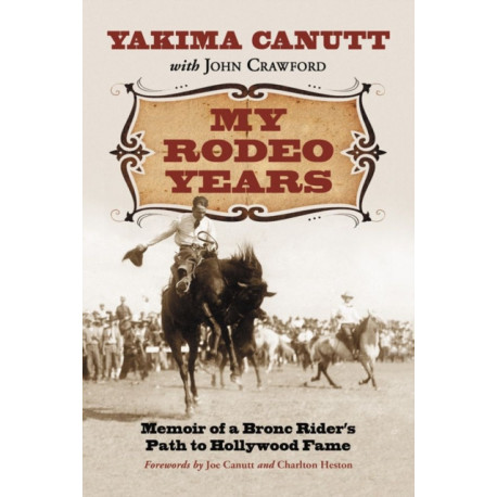 My Rodeo Years: Memoir of a Bronc Rider's Path to Hollywood Fame