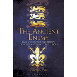 The Ancient Enemy: England, France and Europe from the Angevins to the Tudors