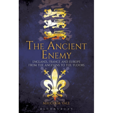 The Ancient Enemy: England, France and Europe from the Angevins to the Tudors