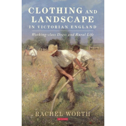 Clothing and Landscape in Victorian England: Working-Class Dress and Rural Life