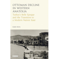The Ottoman Crisis in Western Anatolia: Turkey's Belle Epoque and the Transition to a Modern Nation State