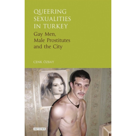 Queering Sexualities in Turkey: Gay Men, Male Prostitutes and the City
