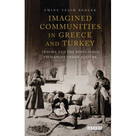 Imagined Communities in Greece and Turkey: Trauma and the Population Exchanges under Ataturk