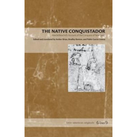 The Native Conquistador: Alva Ixtlilxochitl’s Account of the Conquest of New Spain