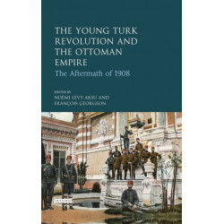 The Young Turk Revolution and the Ottoman Empire: The Aftermath of 1908