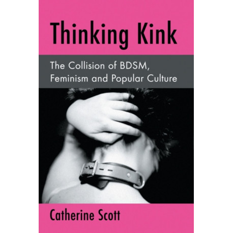 Thinking Kink: The Collision of BDSM, Feminism and Popular Culture