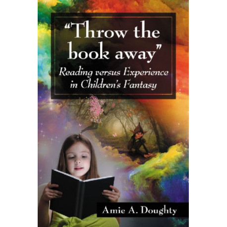 "Throw the book away": Reading versus Experience in Children's Fantasy