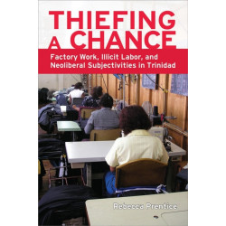 Thiefing a Chance: Factory Work, Illicit Labor, and Neoliberal Subjectivities in Trinidad