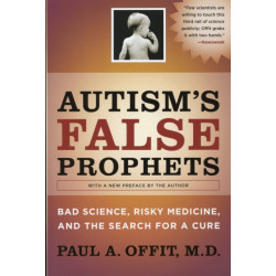 Autism's False Prophets: Bad Science, Risky Medicine, and the Search for a Cure
