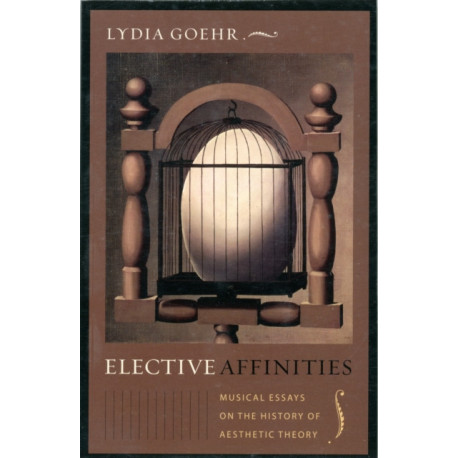 Elective Affinities: Musical Essays on the History of Aesthetic Theory