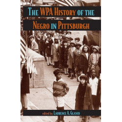 The The WPA History of the Negro in Pittsburgh