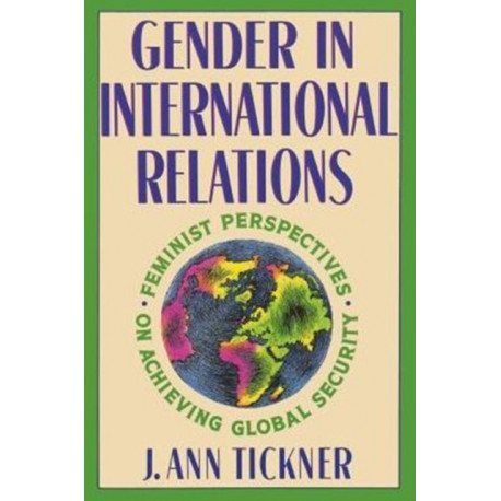 Gender in International Relations: Feminist Perspectives on Achieving Global Security