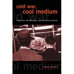 Cold War, Cool Medium: Television, McCarthyism, and American Culture
