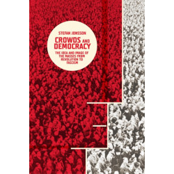 Crowds and Democracy: The Idea and Image of the Masses from Revolution to Fascism