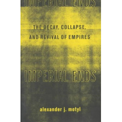 Imperial Ends: The Decay, Collapse, and Revival of Empires