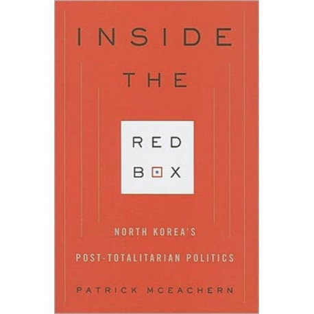 Inside the Red Box: North Korea's Post-totalitarian Politics