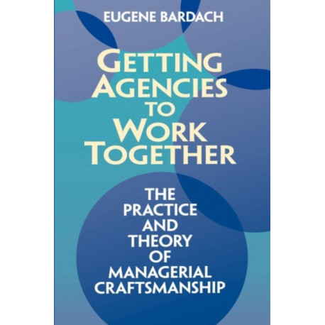 Getting Agencies to Work Together: The Practice and Theory of Managerial Craftsmanship