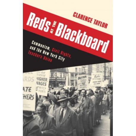 Reds at the Blackboard: Communism, Civil Rights, and the New York City Teachers Union