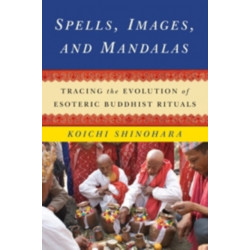 Spells, Images, and Mandalas: Tracing the Evolution of Esoteric Buddhist Rituals
