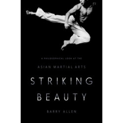 Striking Beauty: A Philosophical Look at the Asian Martial Arts