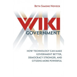 Wiki Government: How Technology Can Make Government Better, Democracy Stronger, and Citizens More Powerful